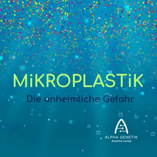 Annette Lartey - AlphaGenetik -  - Quelle für mehr Leistungsfähigkeit Mein täglich Mikro-Plastik gib mir heute... Bild