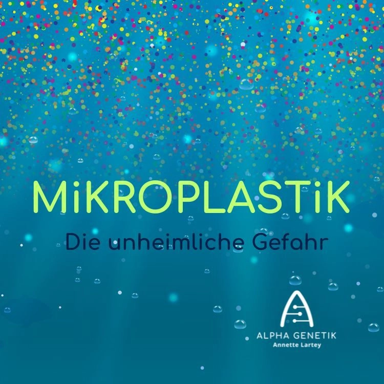 Mein täglich Mikro-Plastik gib mir heute... - ein Artikel von Annette Lartey - AlphaGenetik -  - Quelle für mehr Leistungsfähigkeit